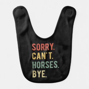 Sorry Can't Horses Bye II Baby Bib