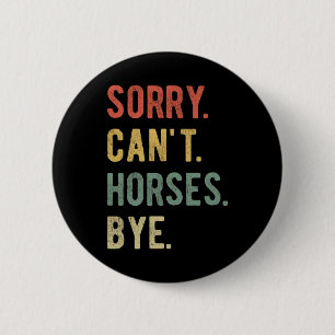 Sorry Can't Horses Bye II Button