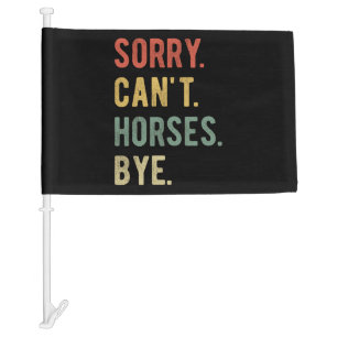 Sorry Can't Horses Bye II Car Flag