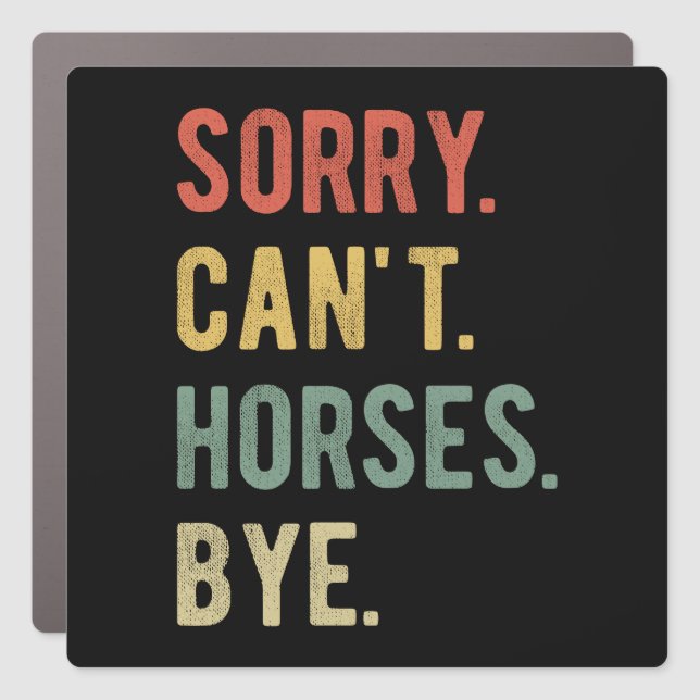 Sorry Can't Horses Bye II Car Magnet (Front)