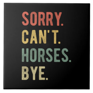 Sorry Can't Horses Bye II Ceramic Tile