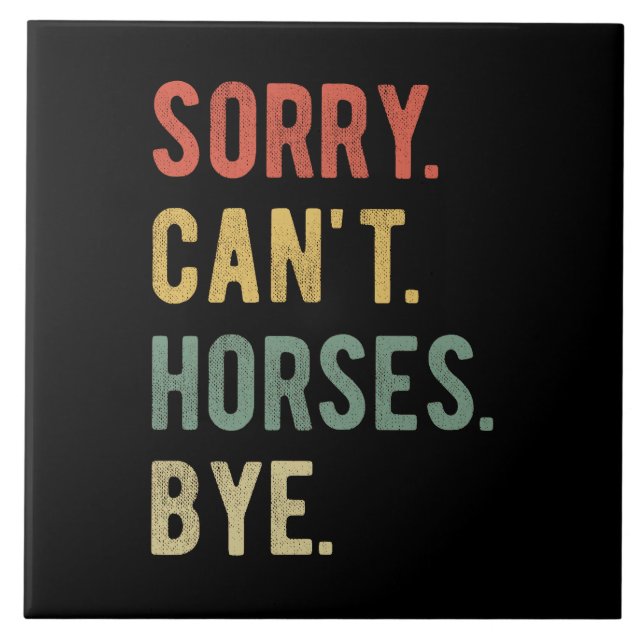 Sorry Can't Horses Bye II Ceramic Tile (Front)