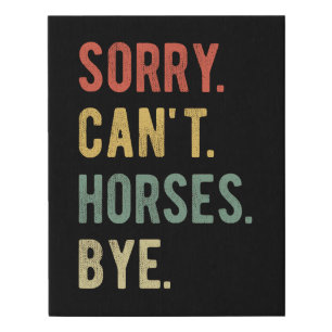 Sorry Can't Horses Bye II Faux Canvas Print