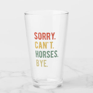 Sorry Can't Horses Bye II Glass