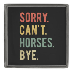 Sorry Can't Horses Bye II Gunmetal Finish Lapel Pin