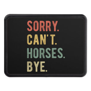 Sorry Can't Horses Bye II Hitch Cover
