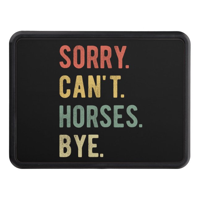 Sorry Can't Horses Bye II Hitch Cover (Front)