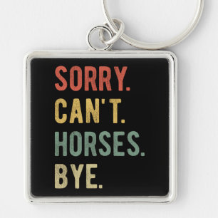 Sorry Can't Horses Bye II Keychain