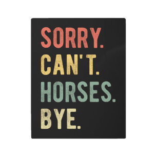Sorry Can't Horses Bye II Metal Print