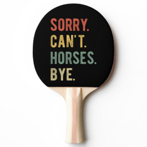 Sorry Can't Horses Bye II Ping Pong Paddle