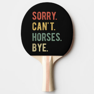 Sorry Can't Horses Bye II Ping Pong Paddle