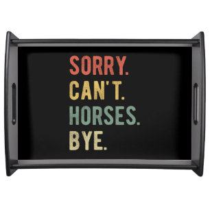 Sorry Can't Horses Bye II Serving Tray