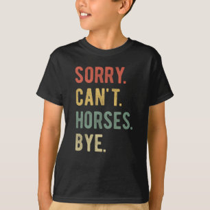 Sorry Can't Horses Bye II T-Shirt