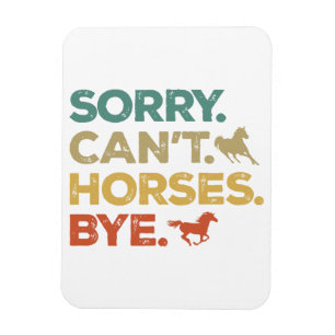 Sorry Can't Horses Bye Magnet