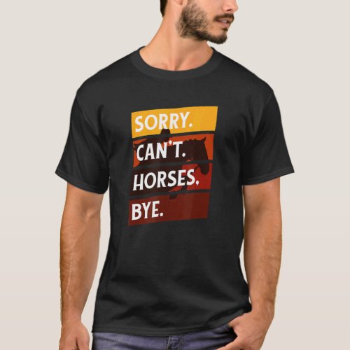 Sorry Cant Horses Bye  Riding Equestrian Men Women T_Shirt