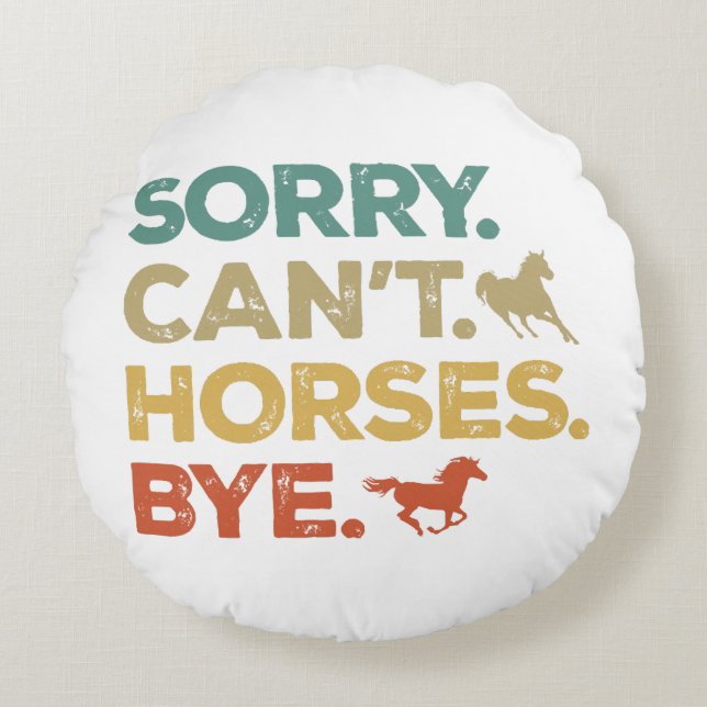 Sorry Can't Horses Bye Round Pillow (Front)