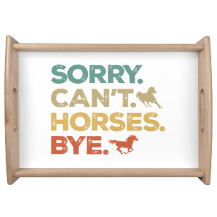 Sorry Can't Horses Bye Serving Tray