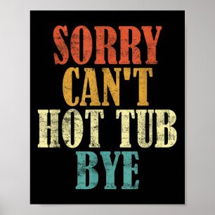Sorry Can't Hot Tub Bye Funny Hot Tub Lovers Vinta Poster