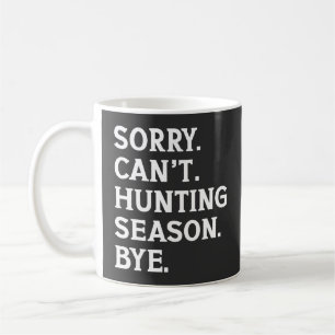 Sorry Can't Hunting Season Bye Hunting Lover Funny Coffee Mug