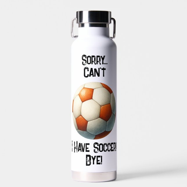 Sorry...Can't. I have Soccer Bye! Water Bottle O (Front)