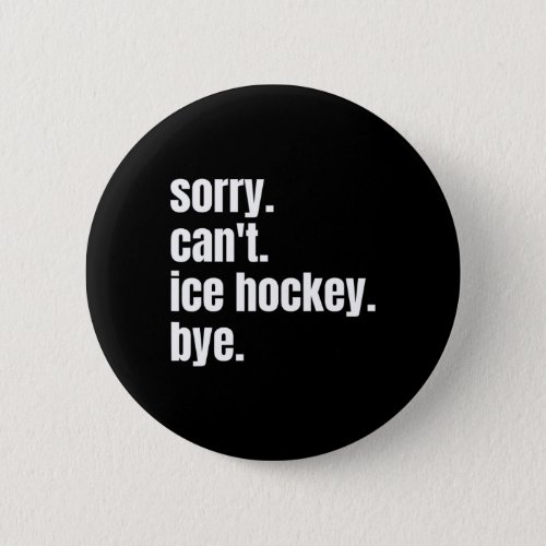 Sorry Cant Ice Hockey Bye Fun Ice Hockey Player  Button