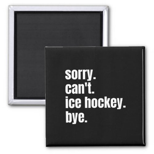 Sorry Cant Ice Hockey Bye Fun Ice Hockey Player  Magnet