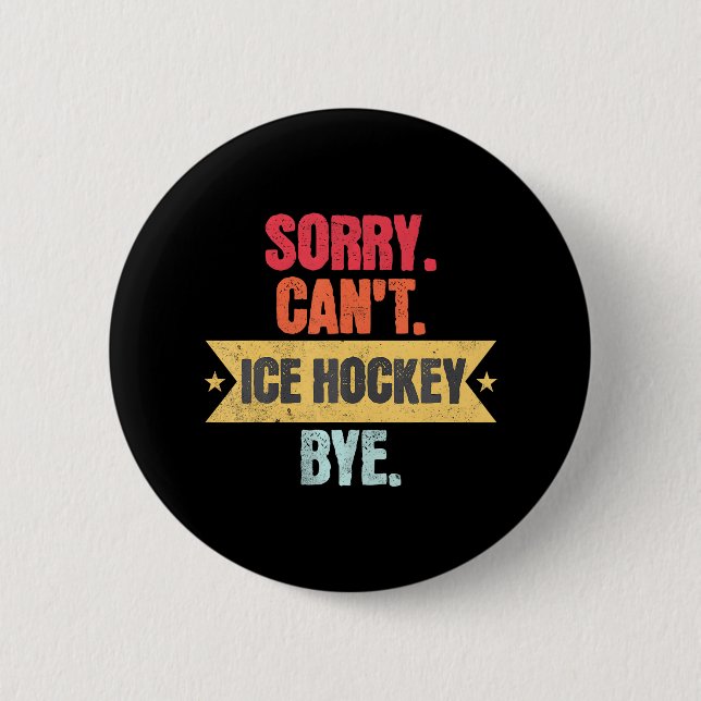 Sorry Cant Ice hockey Bye Funny Ice hockey Button (Front)