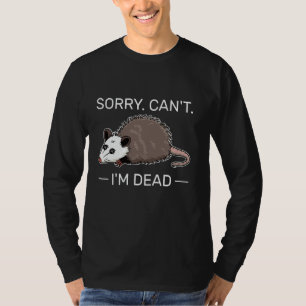 Sorry Can't I'm dead Funny opossum humor T-Shirt