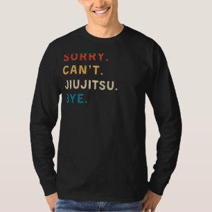 Sorry Cant Jiu-Jitsu Bye   Funny Jiu-Jitsu Tee