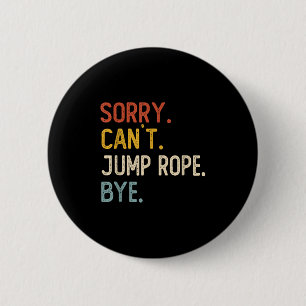 Sorry Can't Jump Rope Bye Shirts Funny Jump Rope L Button