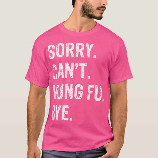 Sorry. Can'T. Kung Fu. Bye. T-Shirt (Front)