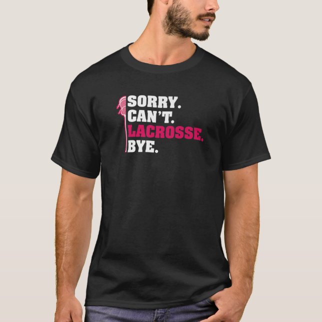 Sorry Cant Lacrosse Bye Lax Lacrosse Stick Player T-Shirt (Front)