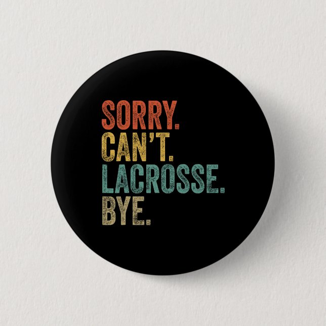 Sorry Can't Lacrosse Bye Mens Funny Sarcastic Meme Button (Front)