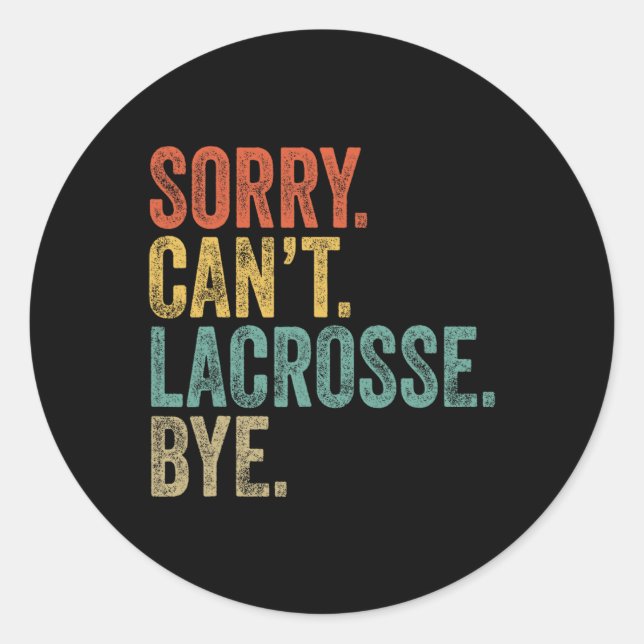Sorry Can't Lacrosse Bye Mens Funny Sarcastic Meme Classic Round Sticker (Front)