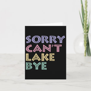 Sorry Can't Lake Bye Card