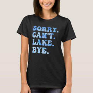 Sorry Can't Lake Bye Funny Lake Life Summer Cool T-Shirt