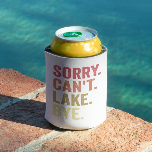 Sorry Cant Lake Bye Funny Outdoors Camping Gift Can Cooler