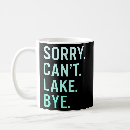 Sorry CanT Lake Bye Lake Coffee Mug