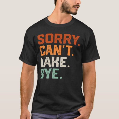 Sorry Cant Lake Bye Lake Life Boating lover Lake T_Shirt