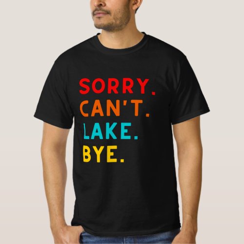 Sorry Cant Lake Bye Lake Lover Funny T_Shirt