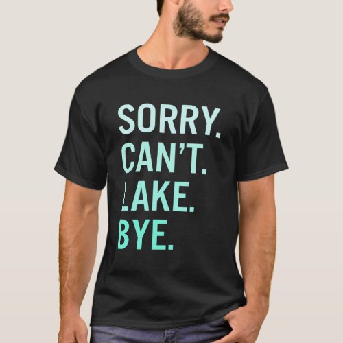 Sorry CanT Lake Bye Lake T_Shirt