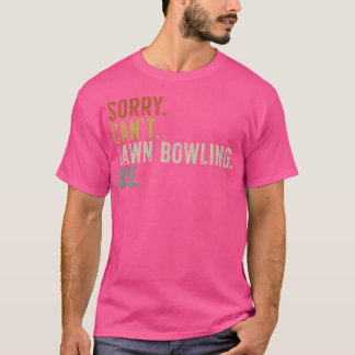 Sorry Can'T Lawn Bowling Bye T-Shirt