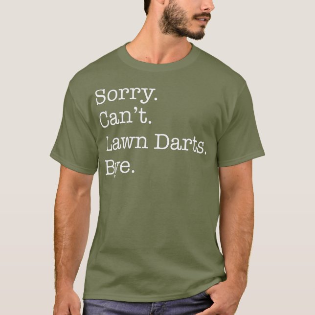 Sorry Cant Lawn Darts Bye Funny Sarcastic T-Shirt (Front)