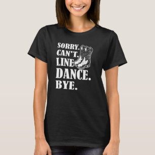 Sorry Cant Line Dance Bye  Line Dancing T-Shirt
