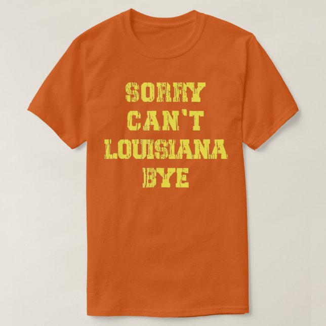 Sorry Cant Louisiana Bye Funny Louisiana Travel  T-Shirt (Design Front)
