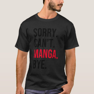 Sorry Can'T Manga Bye T-Shirt