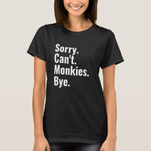 Sorry Can't Monkies Bye Monkey T-Shirt