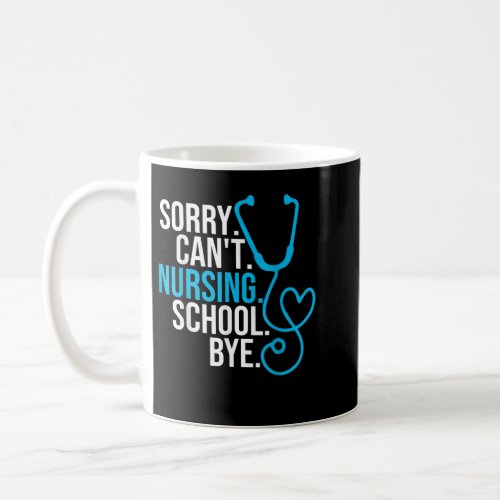 Sorry Cant Nursing School Bye  Coffee Mug