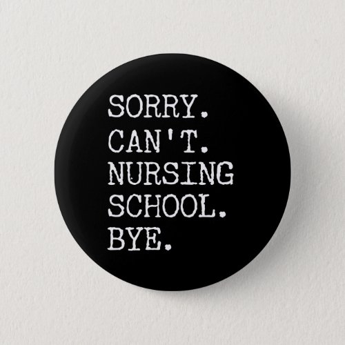 Sorry Cant Nursing School Bye Funny Student Nurse Button