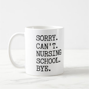 Sorry Can't Nursing School Bye Funny Student Nurse Coffee Mug